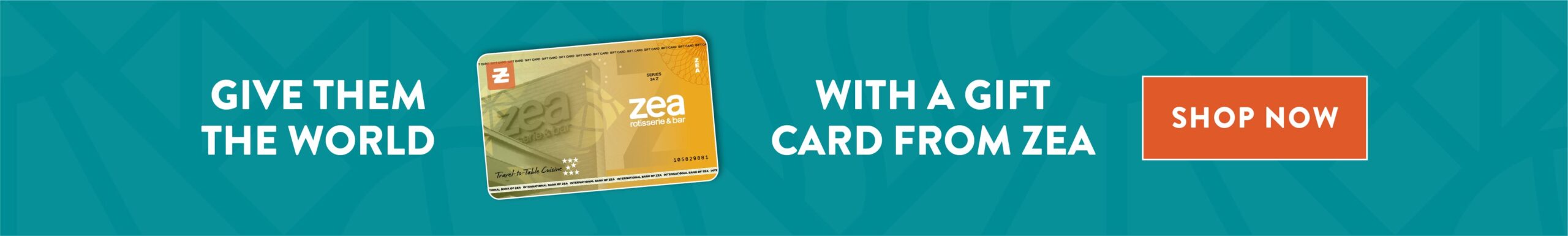 Give them the world, with a Gift Card from Zea.